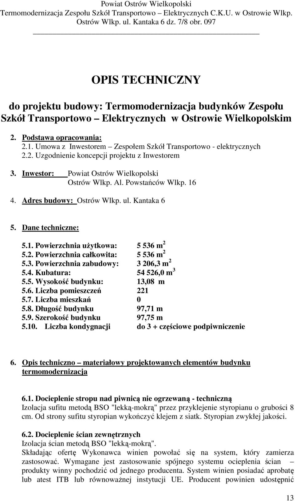 Adres budowy: Ostrów Wlkp. ul. Kantaka 6 5. Dane techniczne: 5.1. Powierzchnia użytkowa: 5 536 m 2 5.2. Powierzchnia całkowita: 5 536 m 2 5.3. Powierzchnia zabudowy: 3 206,3 m 2 5.4.