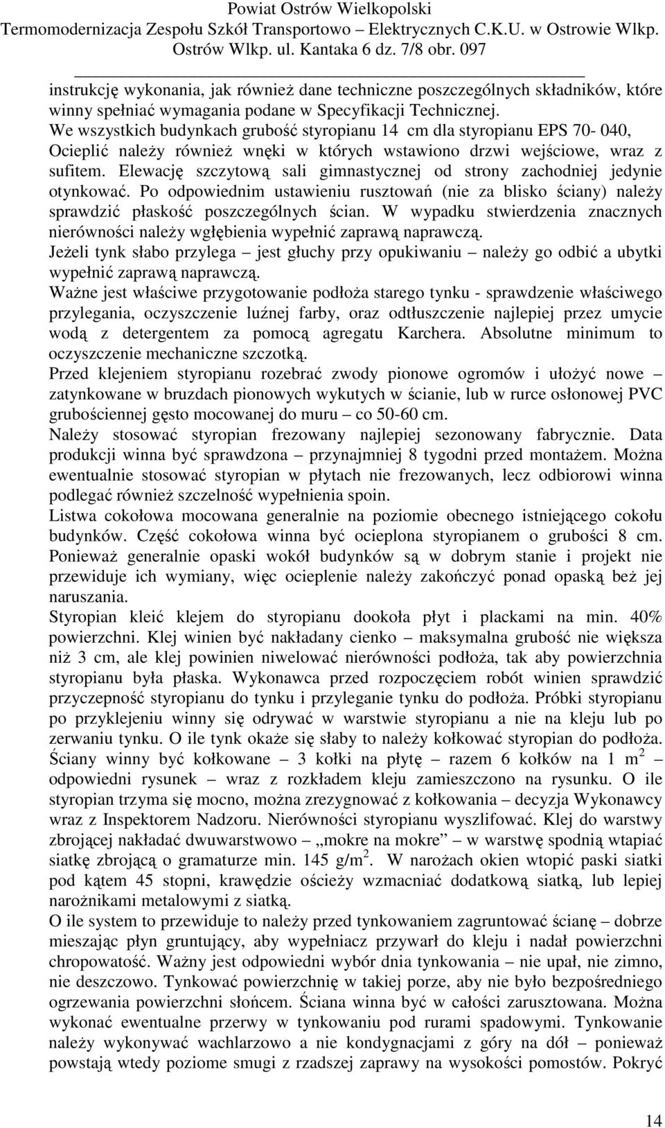 Elewację szczytową sali gimnastycznej od strony zachodniej jedynie otynkować. Po odpowiednim ustawieniu rusztowań (nie za blisko ściany) należy sprawdzić płaskość poszczególnych ścian.