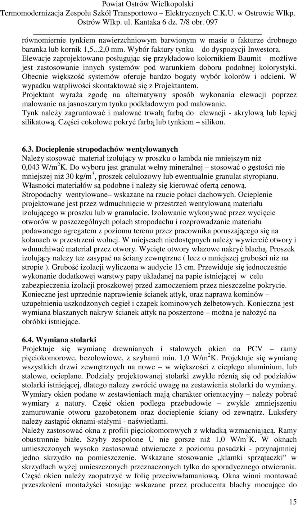 Obecnie większość systemów oferuje bardzo bogaty wybór kolorów i odcieni. W wypadku wątpliwości skontaktować się z Projektantem.