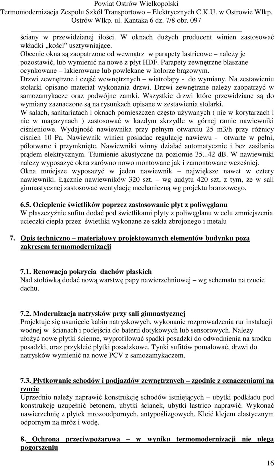 Parapety zewnętrzne blaszane ocynkowane lakierowane lub powlekane w kolorze brązowym. Drzwi zewnętrzne i część wewnętrznych wiatrołapy - do wymiany.