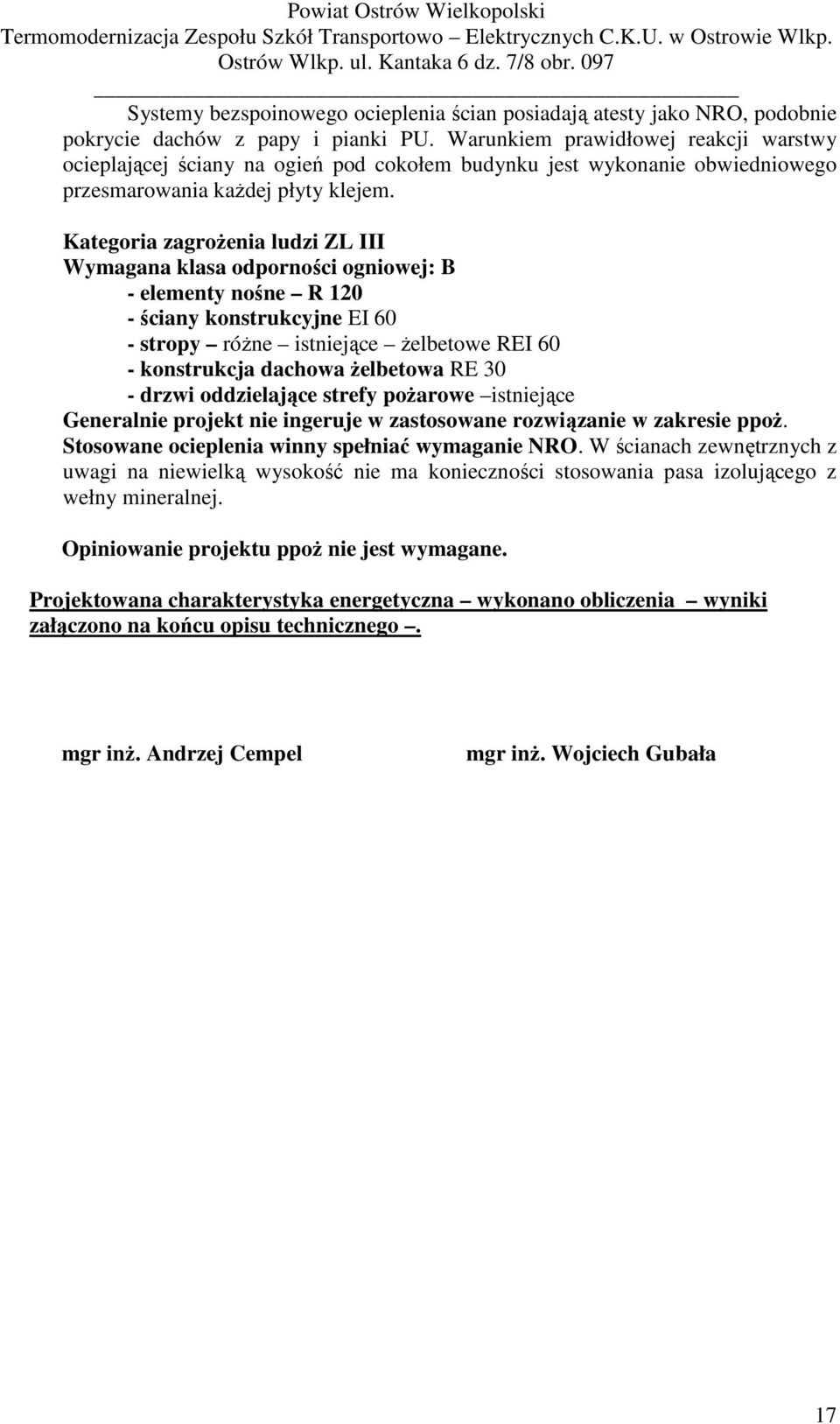 Kategoria zagrożenia ludzi ZL III Wymagana klasa odporności ogniowej: B - elementy nośne R 120 - ściany konstrukcyjne EI 60 - stropy różne istniejące żelbetowe REI 60 - konstrukcja dachowa żelbetowa