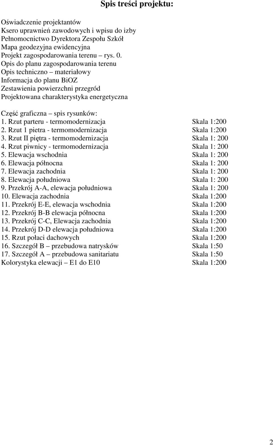 Rzut parteru - termomodernizacja Skala 1:200 2. Rzut 1 pietra - termomodernizacja Skala 1:200 3. Rzut II piętra - termomodernizacja Skala 1: 200 4. Rzut piwnicy - termomodernizacja Skala 1: 200 5.