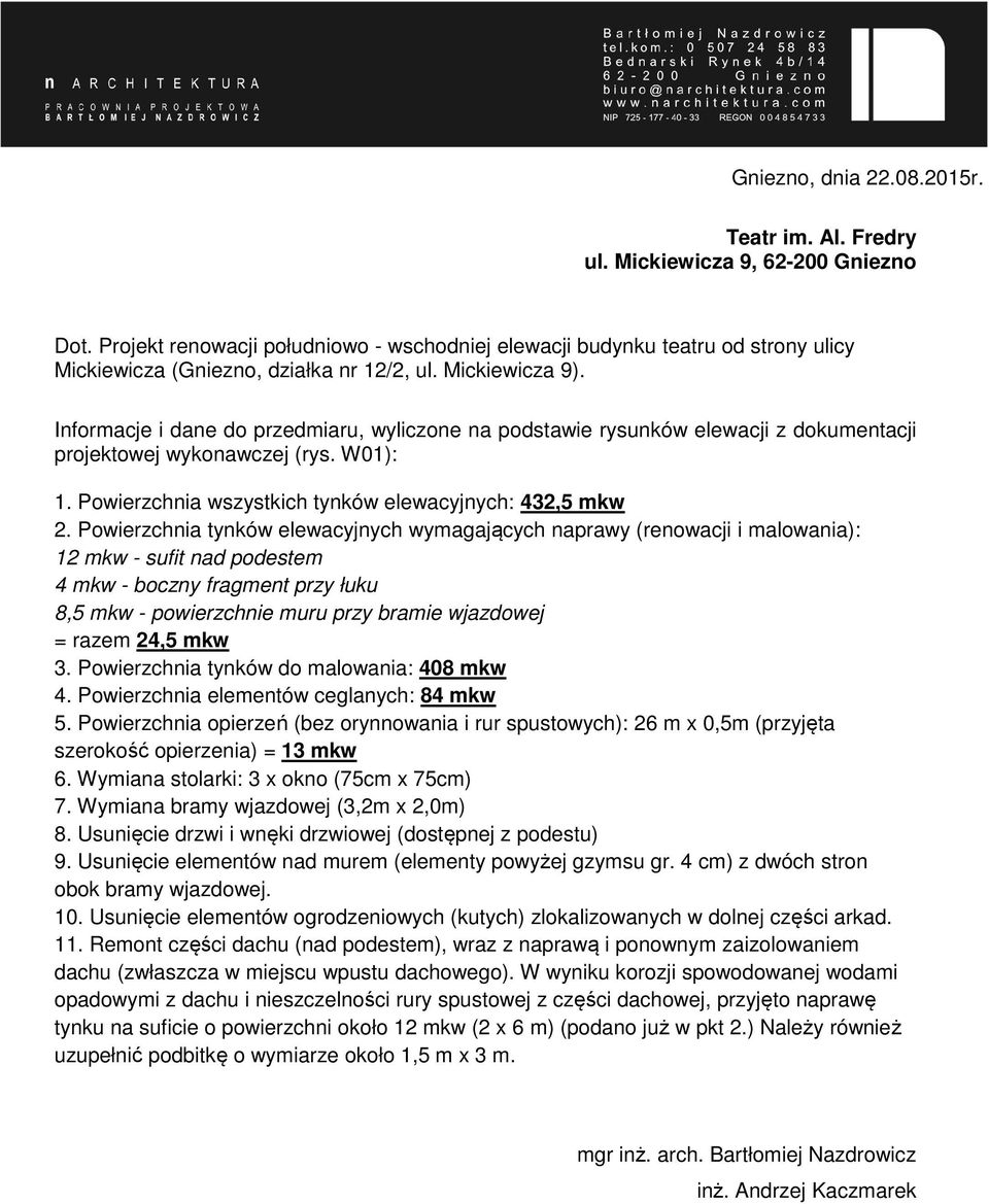 Informacje i dane do przedmiaru, wyliczone na podstawie rysunków elewacji z dokumentacji projektowej wykonawczej (rys. W01): 1. Powierzchnia wszystkich tynków elewacyjnych: 432,5 mkw 2.