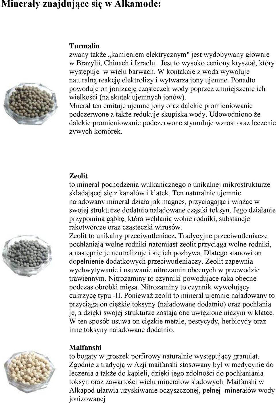 Ponadto powoduje on jonizację cząsteczek wody poprzez zmniejszenie ich wielkości (na skutek ujemnych jonów).