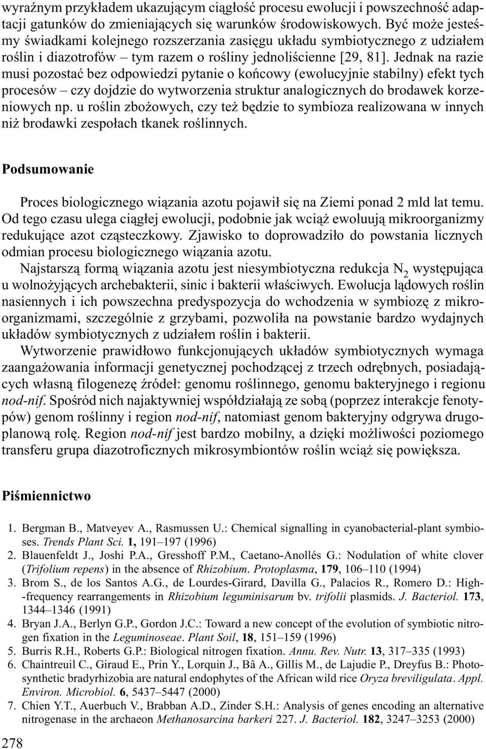 Jednak na razie musi pozostaæ bez odpowiedzi pytanie o koñcowy (ewolucyjnie stabilny) efekt tych procesów czy dojdzie do wytworzenia struktur analogicznych do brodawek korzeniowych np.