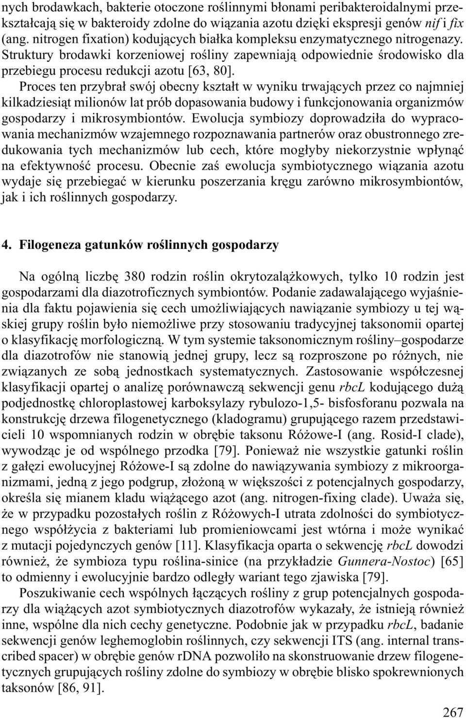 Proces ten przybra³ swój obecny kszta³t w wyniku trwaj¹cych przez co najmniej kilkadziesi¹t milionów lat prób dopasowania budowy i funkcjonowania organizmów gospodarzy i mikrosymbiontów.