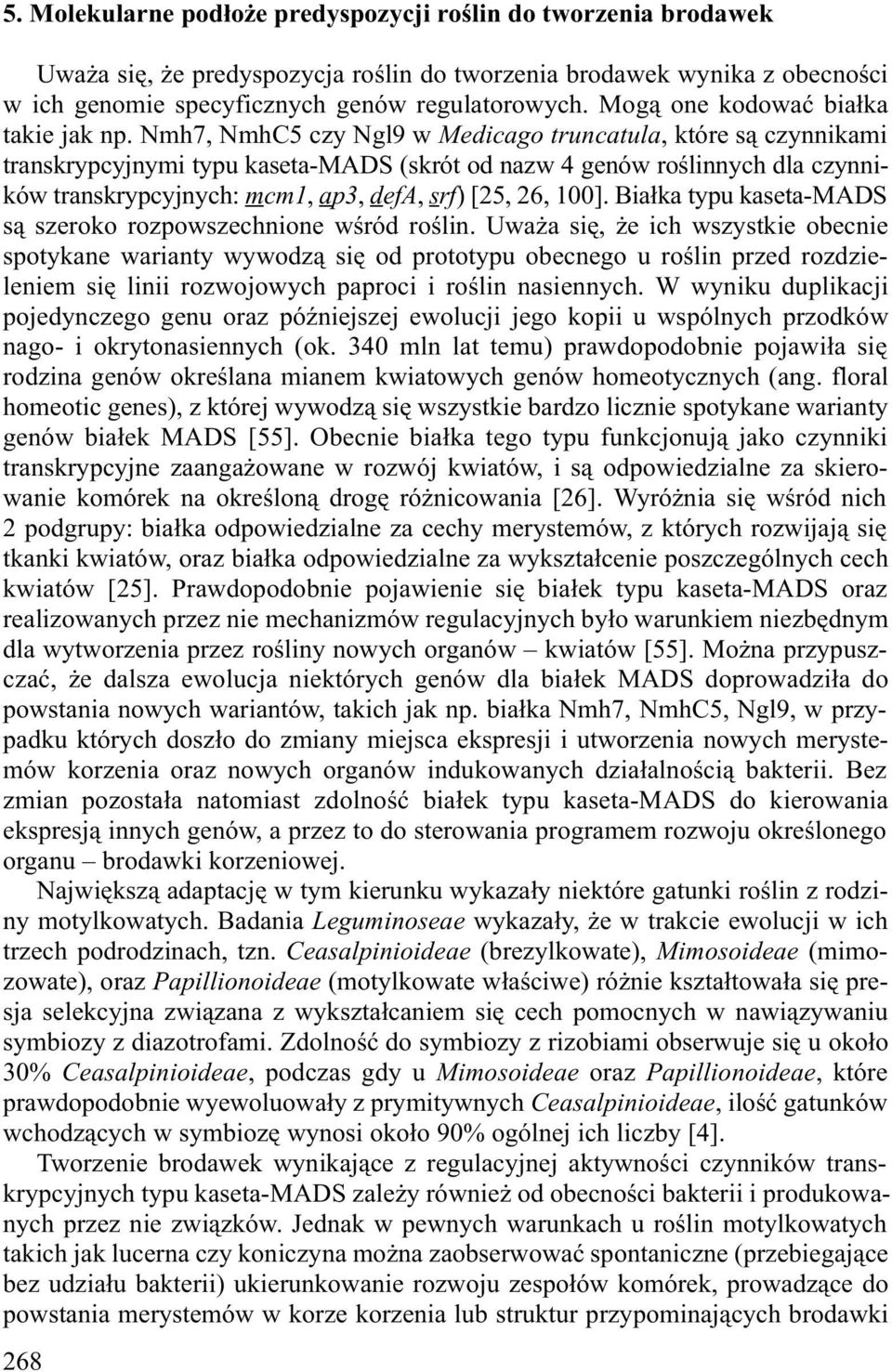 Nmh7, NmhC5 czy Ngl9 w Medicago truncatula, które s¹ czynnikami transkrypcyjnymi typu kaseta-mads (skrót od nazw 4 genów roœlinnych dla czynników transkrypcyjnych: mcm1, ap3, defa, srf) [25, 26, 100].
