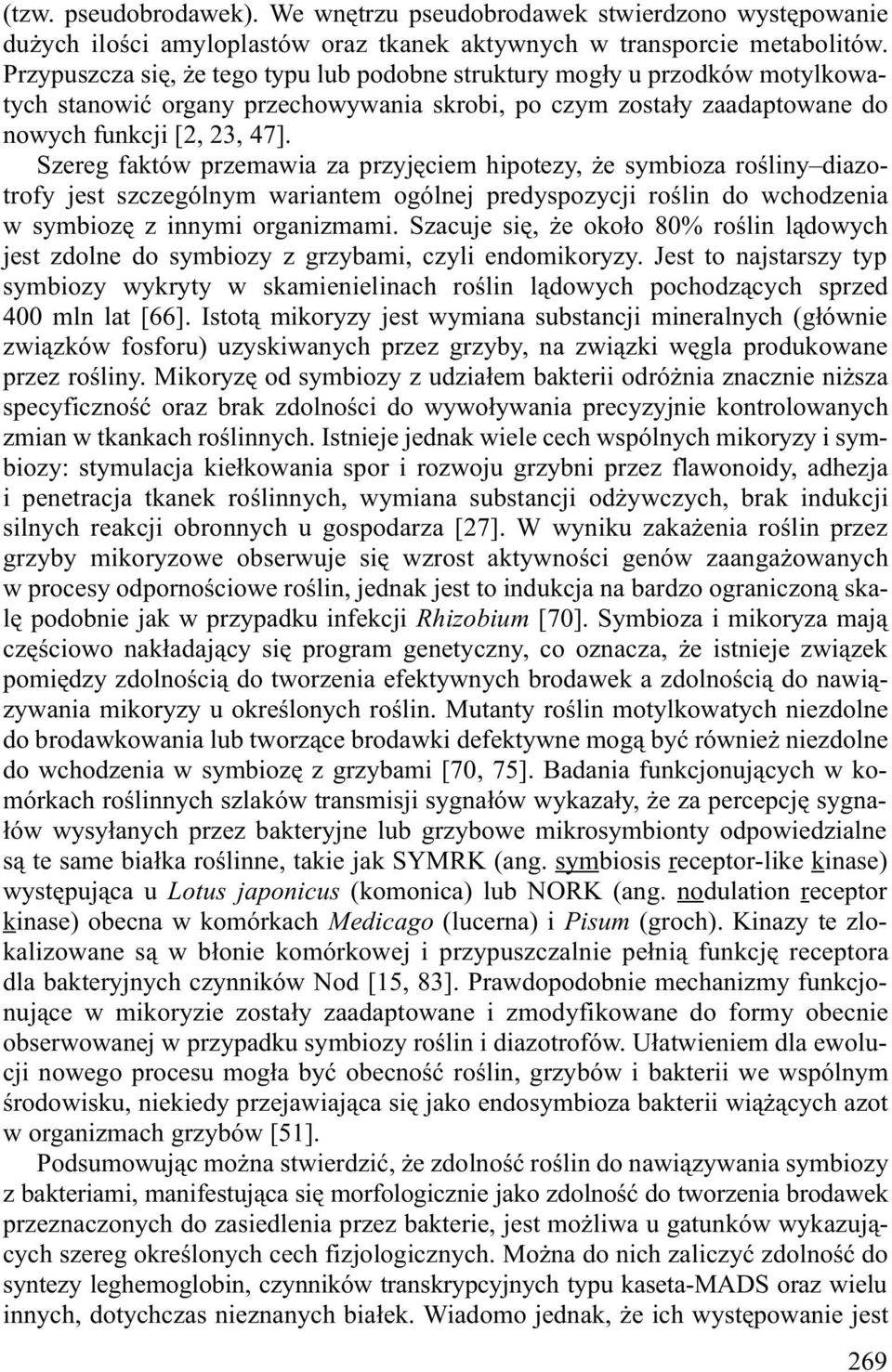 Szereg faktów przemawia za przyjêciem hipotezy, e symbioza roœliny diazotrofy jest szczególnym wariantem ogólnej predyspozycji roœlin do wchodzenia w symbiozê z innymi organizmami.