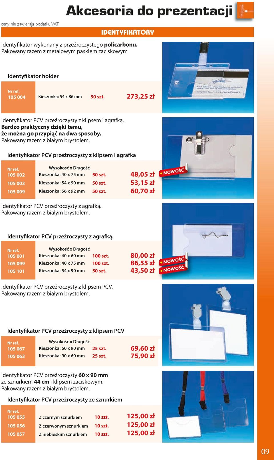Identyfikator PCV przeźroczysty z klipsem i agrafką Wysokość x Długość 105 002 Kieszonka: 40 x 75 mm 105 003 Kieszonka: 54 x 90 mm 105 009 Kieszonka: 56 x 92 mm 50 szt.