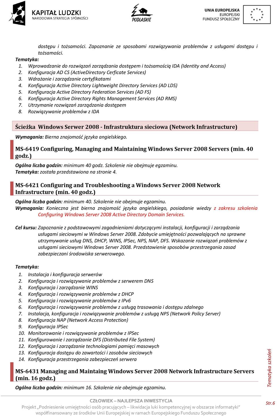 Konfiguracja Active Directory Federation Services (AD FS) 6. Konfiguracja Active Directory Rights Management Services (AD RMS) 7. Utrzymanie rozwiązań zarządzania dostępem 8.