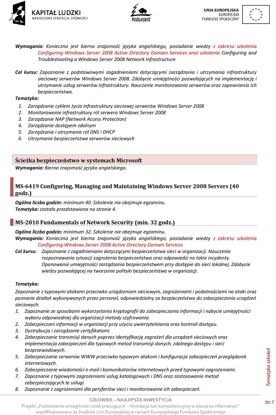 2008. Zdobycie umiejętności pozwalających na implementację i utrzymanie usług serwerów infrastruktury. Nauczenie monitorowania serwerów oraz zapewnienia ich bezpieczeństwa. 1.