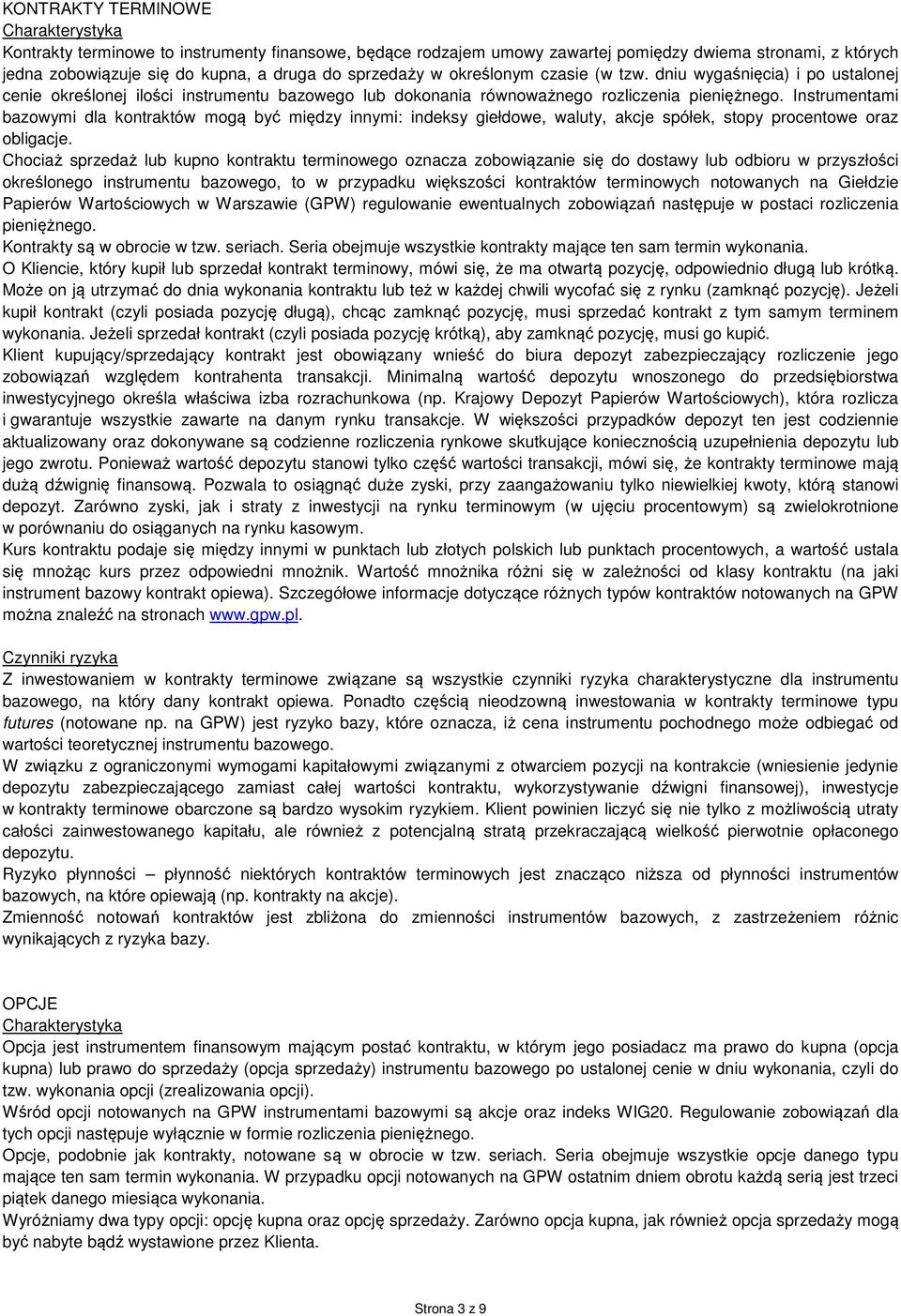 Instrumentami bazowymi dla kontraktów mogą być między innymi: indeksy giełdowe, waluty, akcje spółek, stopy procentowe oraz obligacje.