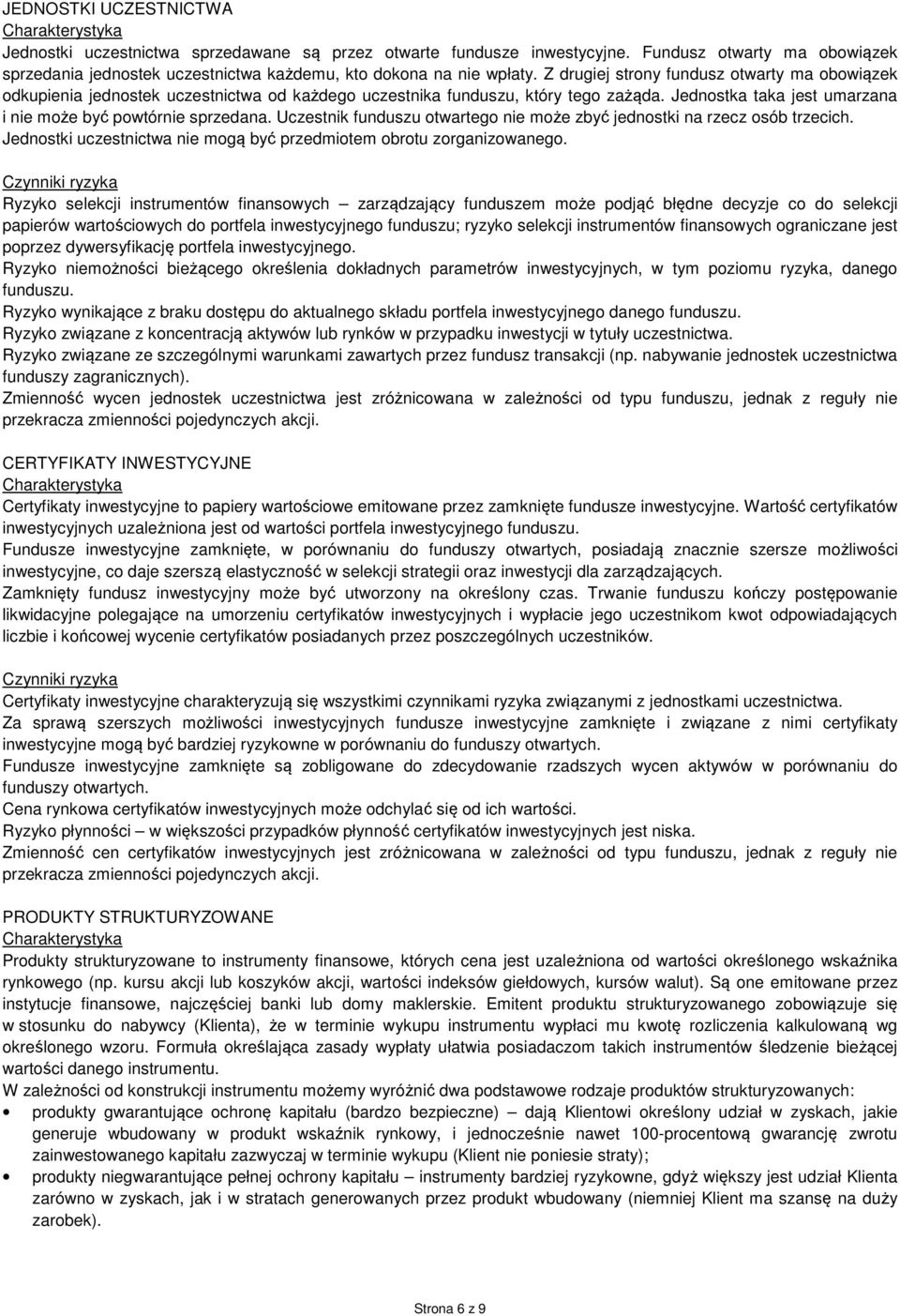 Uczestnik funduszu otwartego nie może zbyć jednostki na rzecz osób trzecich. Jednostki uczestnictwa nie mogą być przedmiotem obrotu zorganizowanego.