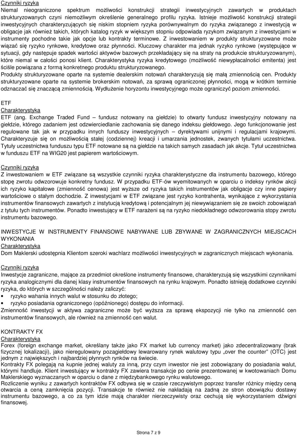 ryzyk w większym stopniu odpowiada ryzykom związanym z inwestycjami w instrumenty pochodne takie jak opcje lub kontrakty terminowe.