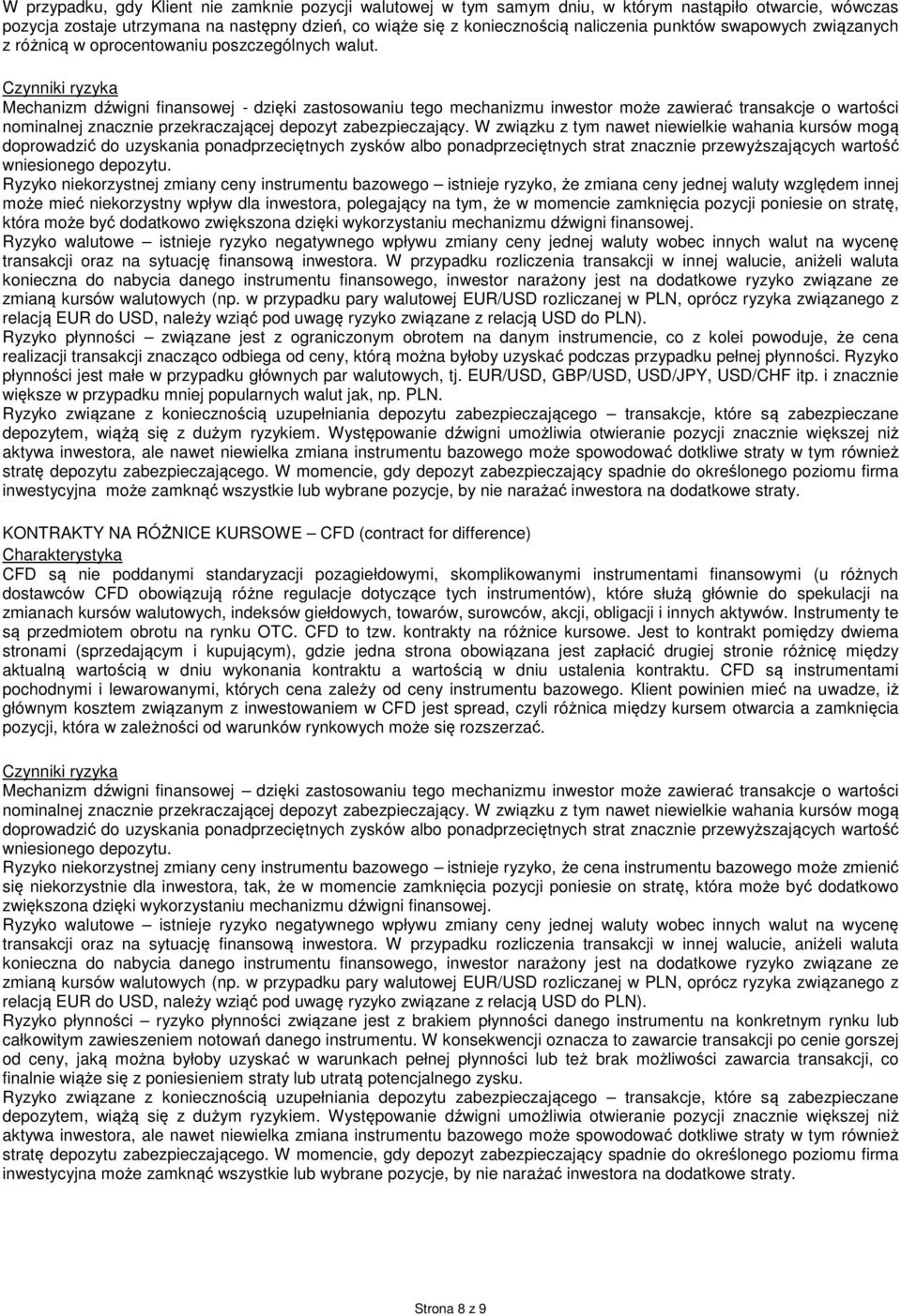 Mechanizm dźwigni finansowej - dzięki zastosowaniu tego mechanizmu inwestor może zawierać transakcje o wartości nominalnej znacznie przekraczającej depozyt zabezpieczający.