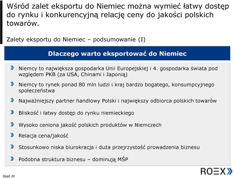 gospodarka świata pod względem PKB (za USA, Chinami i Japonią) Niemcy to rynek ponad 80 mln ludzi i kraj bardzo bogatego, konsumpcyjnego społeczeństwa Najważniejszy partner handlowy