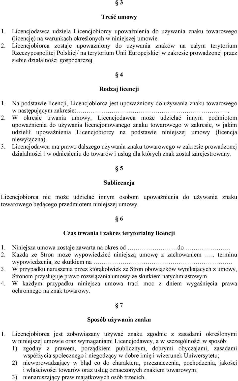 4 Rodzaj licencji 1. Na podstawie licencji, Licencjobiorca jest upoważniony do używania znaku towarowego w następującym zakresie:.. 2.