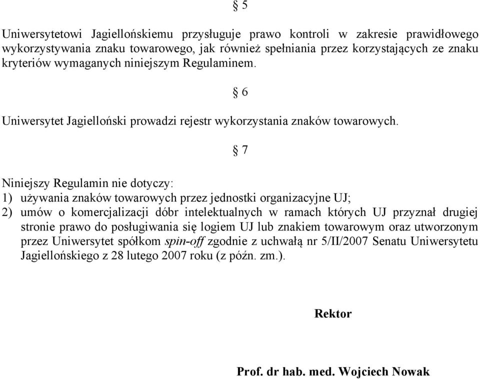 6 7 Niniejszy Regulamin nie dotyczy: 1) używania znaków towarowych przez jednostki organizacyjne UJ; 2) umów o komercjalizacji dóbr intelektualnych w ramach których UJ przyznał drugiej