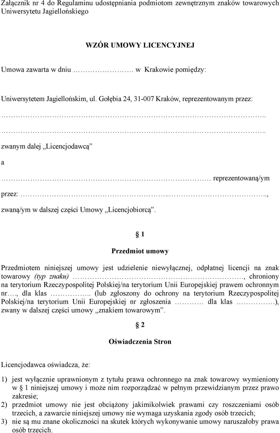 ..., zwaną/ym w dalszej części Umowy Licencjobiorcą. 1 Przedmiot umowy Przedmiotem niniejszej umowy jest udzielenie niewyłącznej, odpłatnej licencji na znak towarowy (typ znaku).