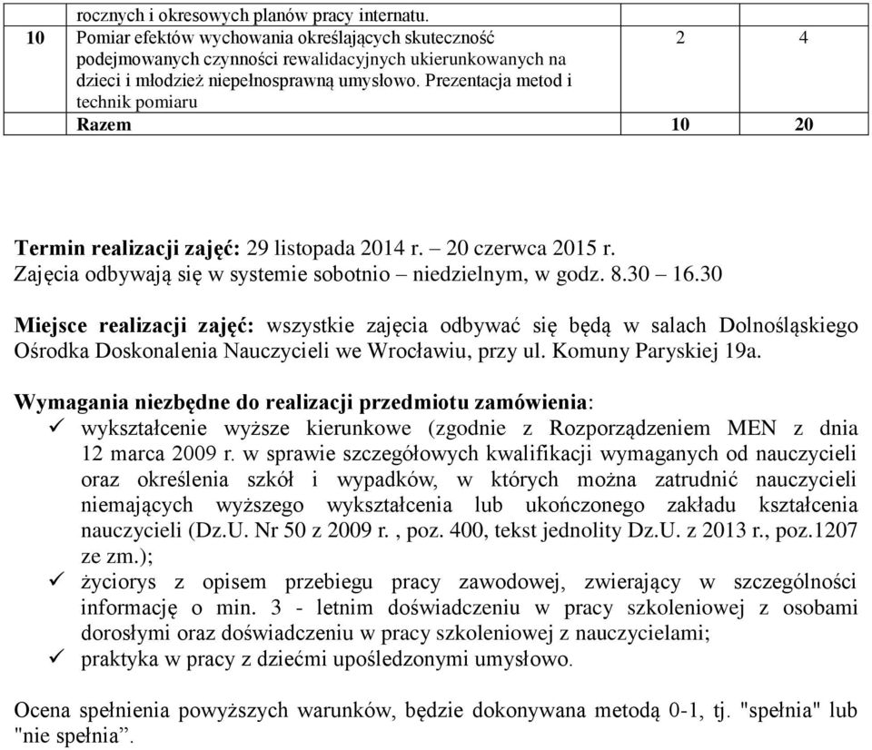 Prezentacja metod i technik pomiaru Razem 10 20 Termin realizacji zajęć: 29 listopada 2014 r. 20 czerwca 2015 r. Zajęcia odbywają się w systemie sobotnio niedzielnym, w godz. 8.30 16.