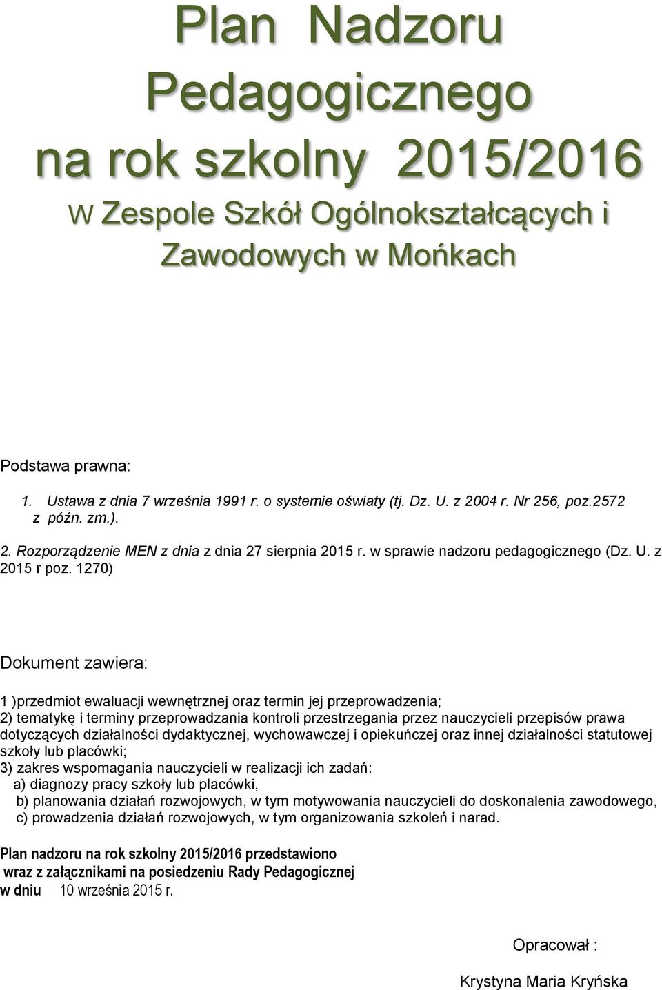 1270) Dokument zawiera: 1 )przedmiot ewaluacji wewnętrznej oraz termin jej przeprowadzenia; 2) tematykę i terminy przeprowadzania kontroli przestrzegania przez nauczycieli przepisów prawa dotyczących