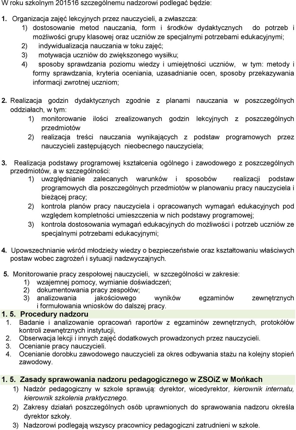 potrzebami edukacyjnymi; 2) indywidualizacja nauczania w toku zajęć; 3) motywacja uczniów do zwiększonego wysiłku; 4) sposoby sprawdzania poziomu wiedzy i umiejętności uczniów, w tym: metody i formy