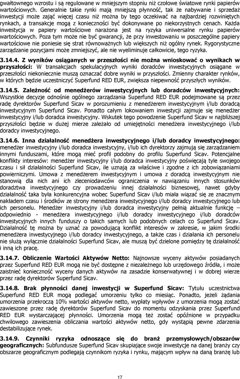 konieczności być dokonywane po niekorzystnych cenach. Każda inwestycja w papiery wartościowe narażona jest na ryzyka uniwersalne rynku papierów wartościowych.