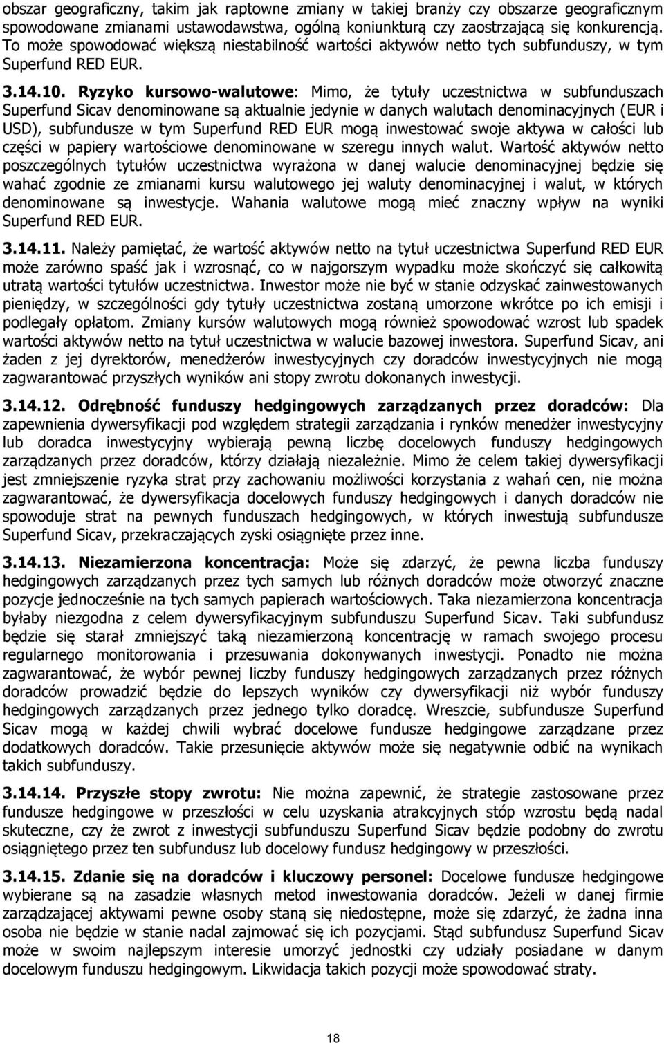 Ryzyko kursowo-walutowe: Mimo, że tytuły uczestnictwa w subfunduszach Superfund Sicav denominowane są aktualnie jedynie w danych walutach denominacyjnych (EUR i USD), subfundusze w tym Superfund RED