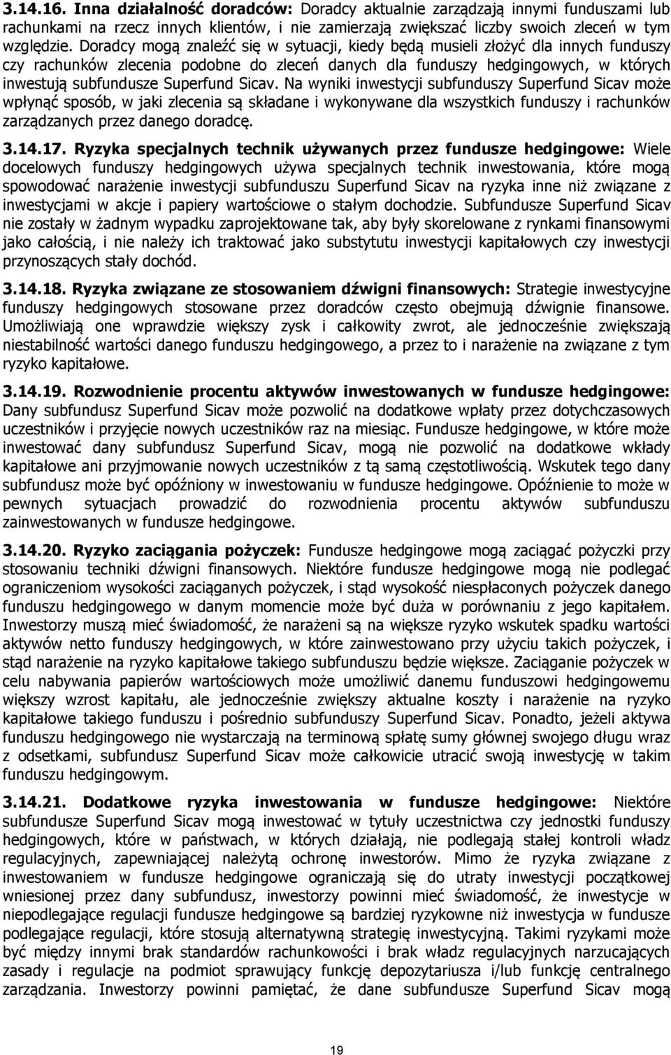 Sicav. Na wyniki inwestycji subfunduszy Superfund Sicav może wpłynąć sposób, w jaki zlecenia są składane i wykonywane dla wszystkich funduszy i rachunków zarządzanych przez danego doradcę. 3.14.17.