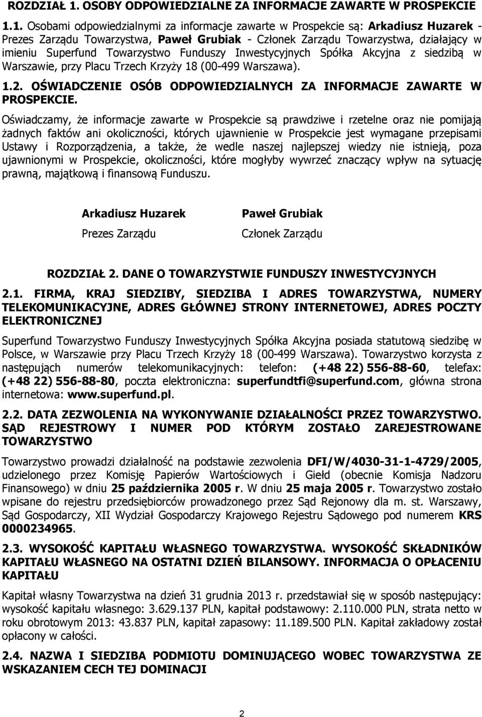 1. Osobami odpowiedzialnymi za informacje zawarte w Prospekcie są: Arkadiusz Huzarek - Prezes Zarządu Towarzystwa, Paweł Grubiak - Członek Zarządu Towarzystwa, działający w imieniu Superfund