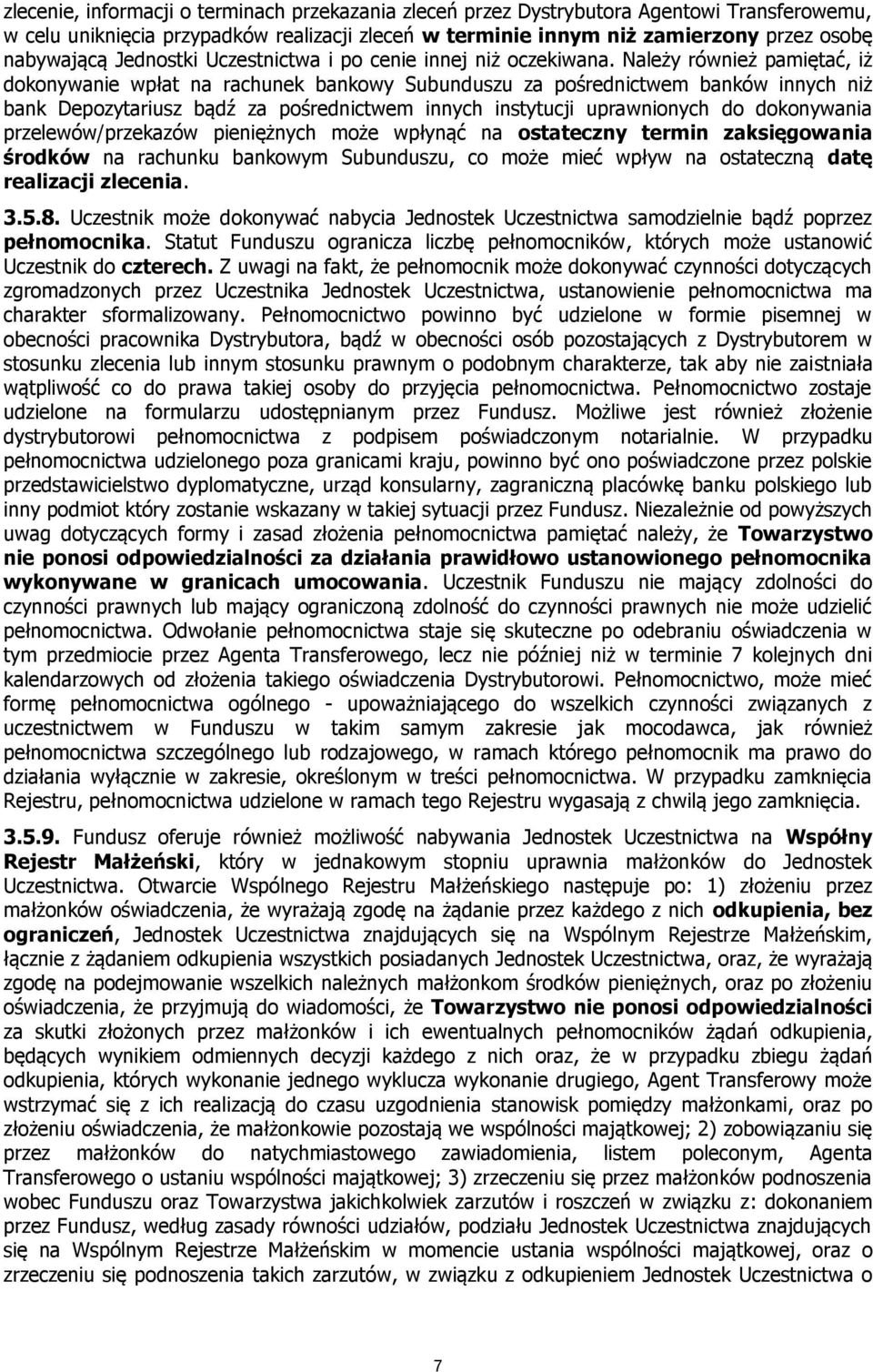 Należy również pamiętać, iż dokonywanie wpłat na rachunek bankowy Subunduszu za pośrednictwem banków innych niż bank Depozytariusz bądź za pośrednictwem innych instytucji uprawnionych do dokonywania