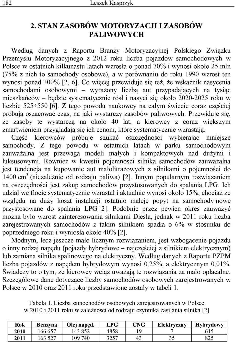 kilkunastu latach wzrosła o ponad 70% i wynosi około 25 mln (75% z nich to samochody osobowe), a w porównaniu do roku 1990 wzrost ten wynosi ponad 300% [2, 6].