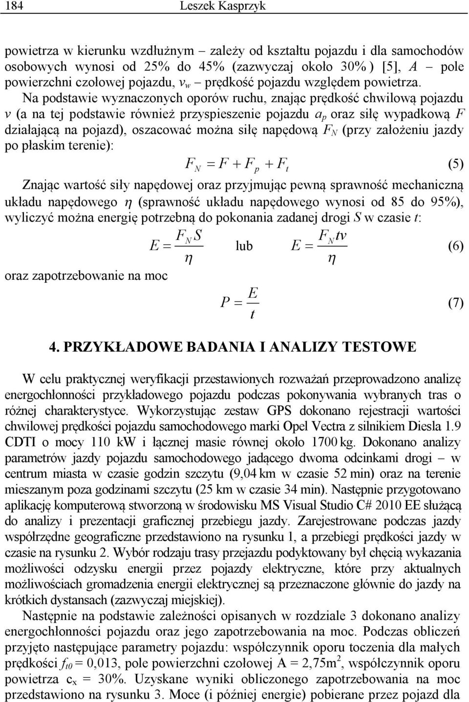 Na podstawie wyznaczonych oporów ruchu, znając prędkość chwilową pojazdu v (a na tej podstawie również przyspieszenie pojazdu a p oraz siłę wypadkową F działającą na pojazd), oszacować można siłę