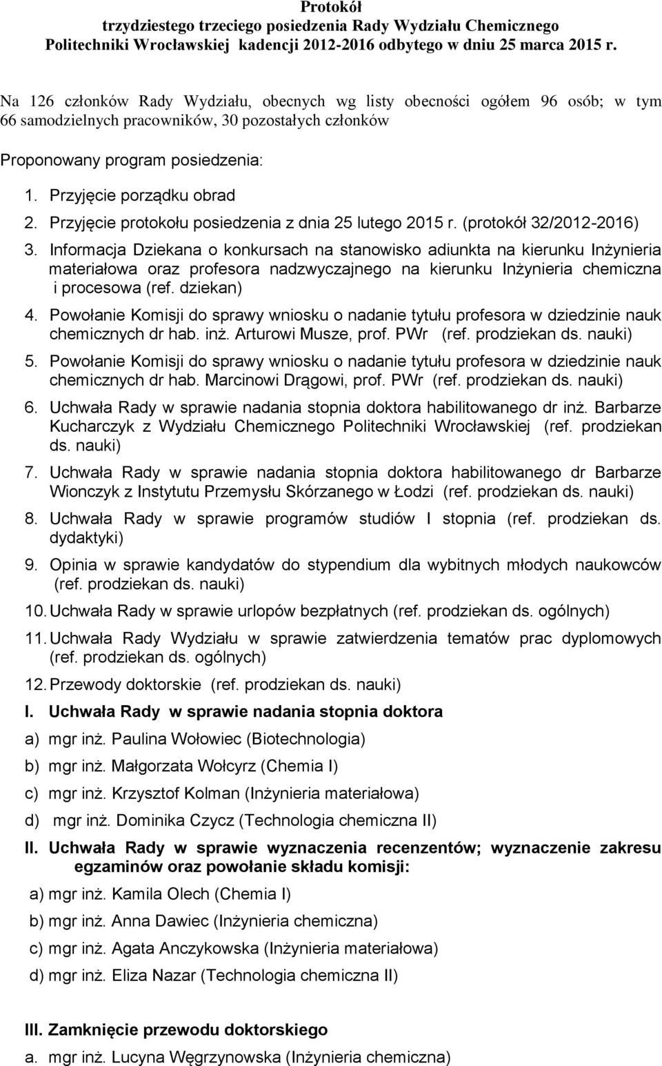Przyjęcie protokołu posiedzenia z dnia 25 lutego 2015 r. (protokół 32/2012-2016) 3.