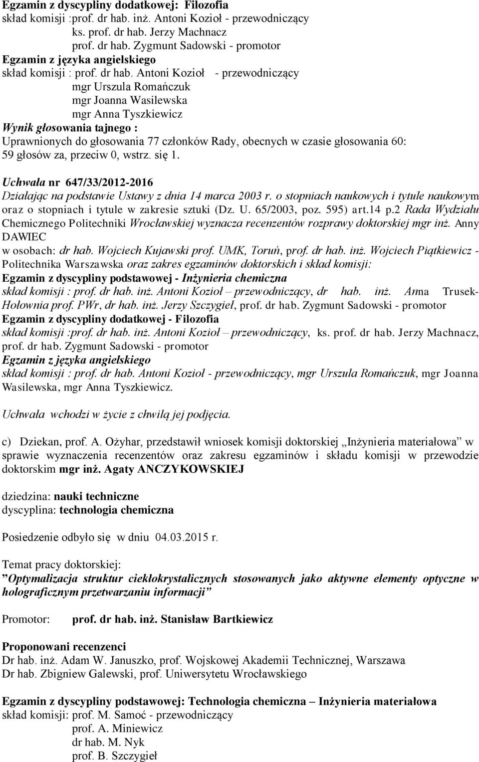 Antoni Kozioł - przewodniczący mgr Urszula Romańczuk mgr Joanna Wasilewska mgr Anna Tyszkiewicz Wynik głosowania tajnego : Uprawnionych do głosowania 77 członków Rady, obecnych w czasie głosowania