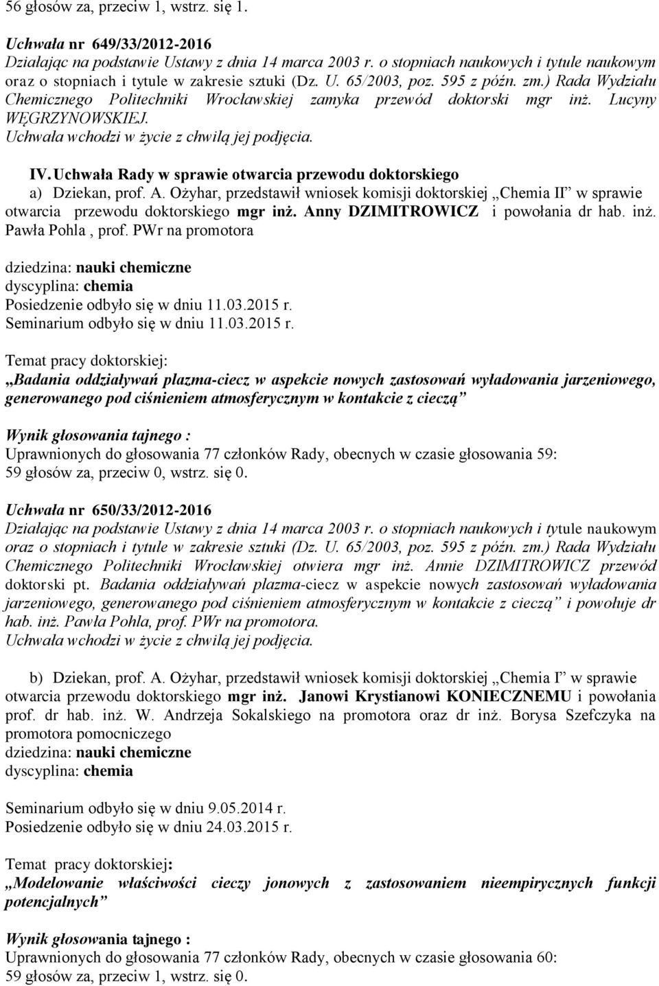 Anny DZIMITROWICZ i powołania dr hab. inż. Pawła Pohla, prof. PWr na promotora dziedzina: nauki chemiczne dyscyplina: chemia Posiedzenie odbyło się w dniu 11.03.2015 r.