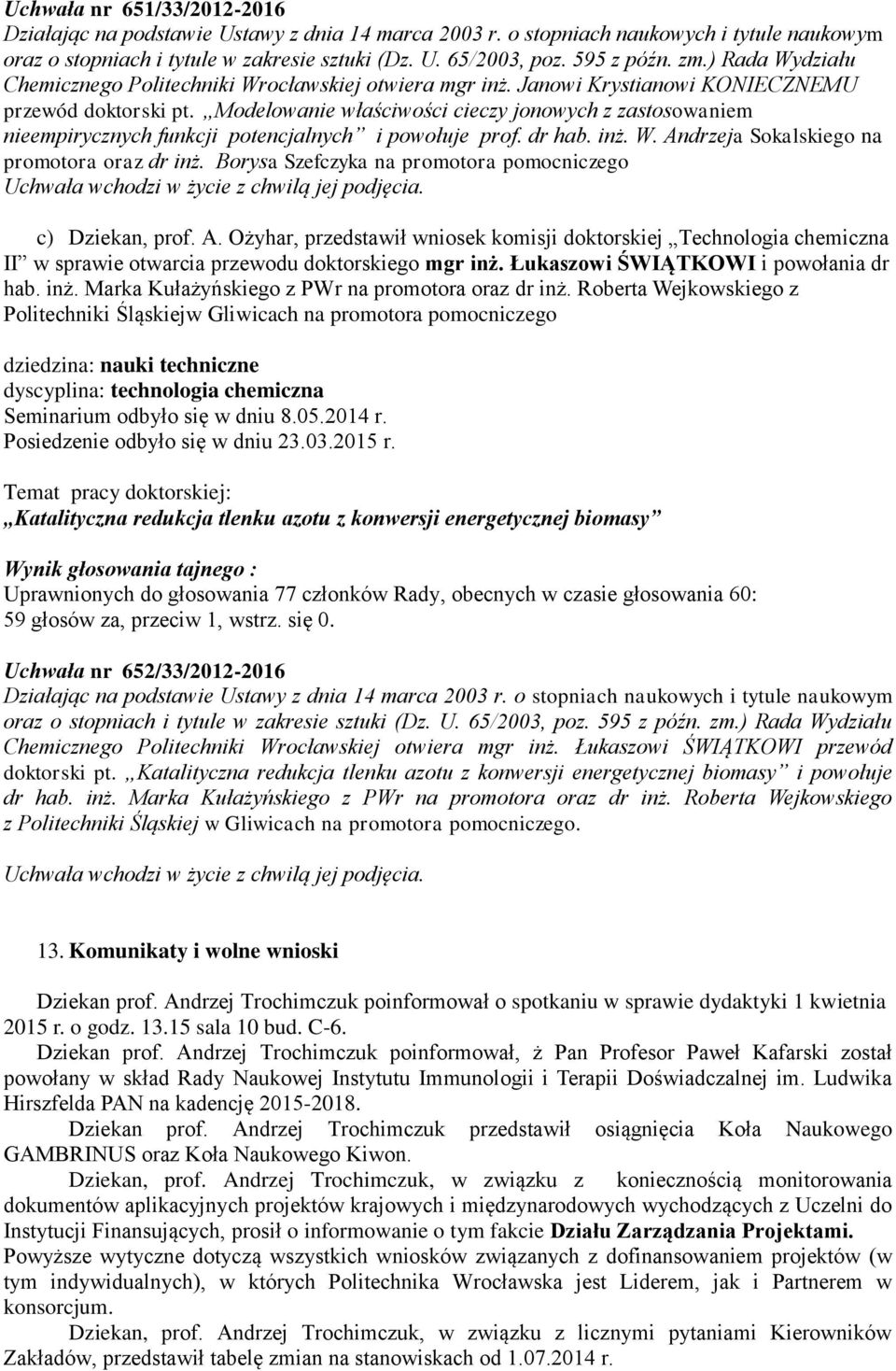 Borysa Szefczyka na promotora pomocniczego c) Dziekan, prof. A. Ożyhar, przedstawił wniosek komisji doktorskiej Technologia chemiczna II w sprawie otwarcia przewodu doktorskiego mgr inż.