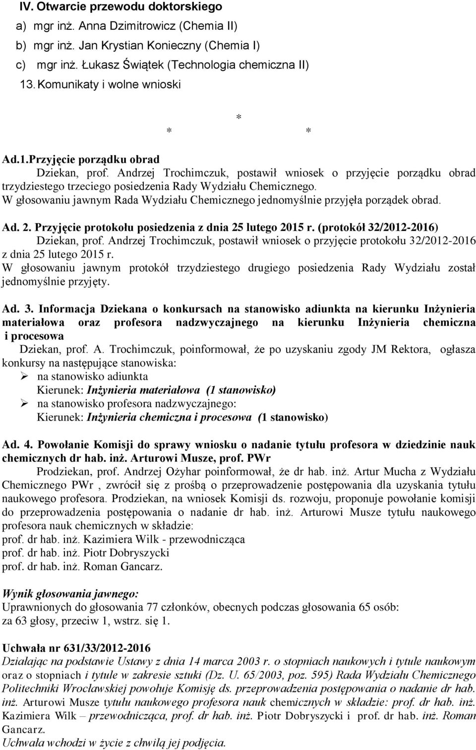 Andrzej Trochimczuk, postawił wniosek o przyjęcie porządku obrad trzydziestego trzeciego posiedzenia Rady Wydziału Chemicznego.