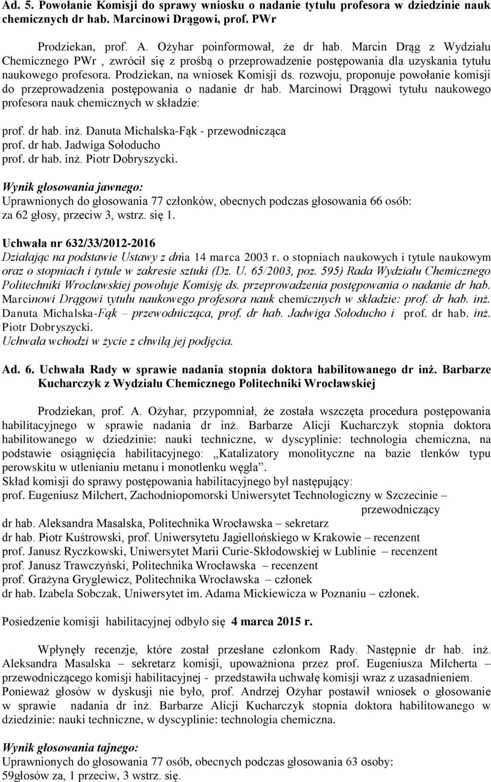 rozwoju, proponuje powołanie komisji do przeprowadzenia postępowania o nadanie dr hab. Marcinowi Drągowi tytułu naukowego profesora nauk chemicznych w składzie: prof. dr hab. inż.