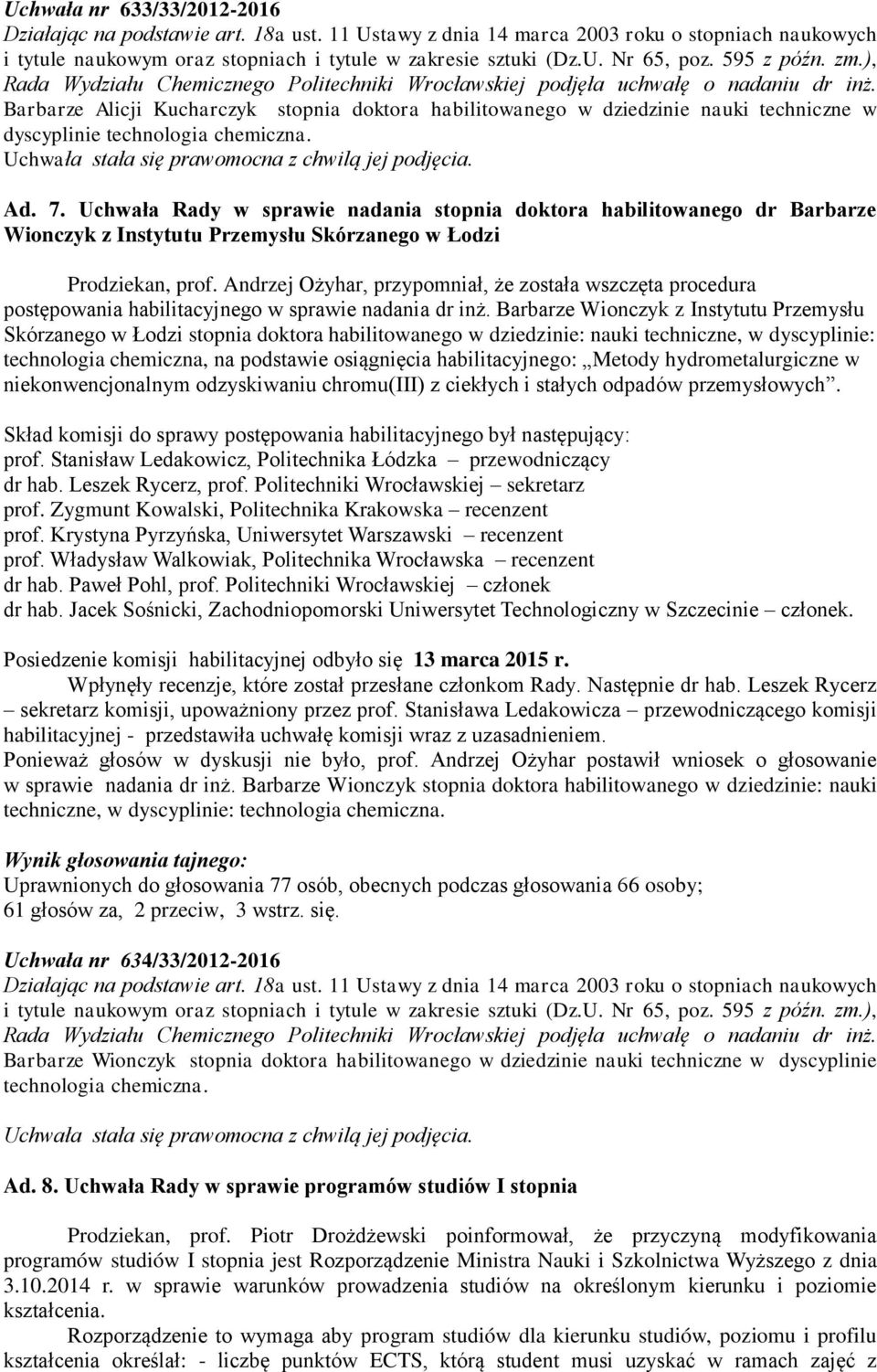 Barbarze Alicji Kucharczyk stopnia doktora habilitowanego w dziedzinie nauki techniczne w dyscyplinie technologia chemiczna. Uchwała stała się prawomocna z chwilą jej podjęcia. Ad. 7.