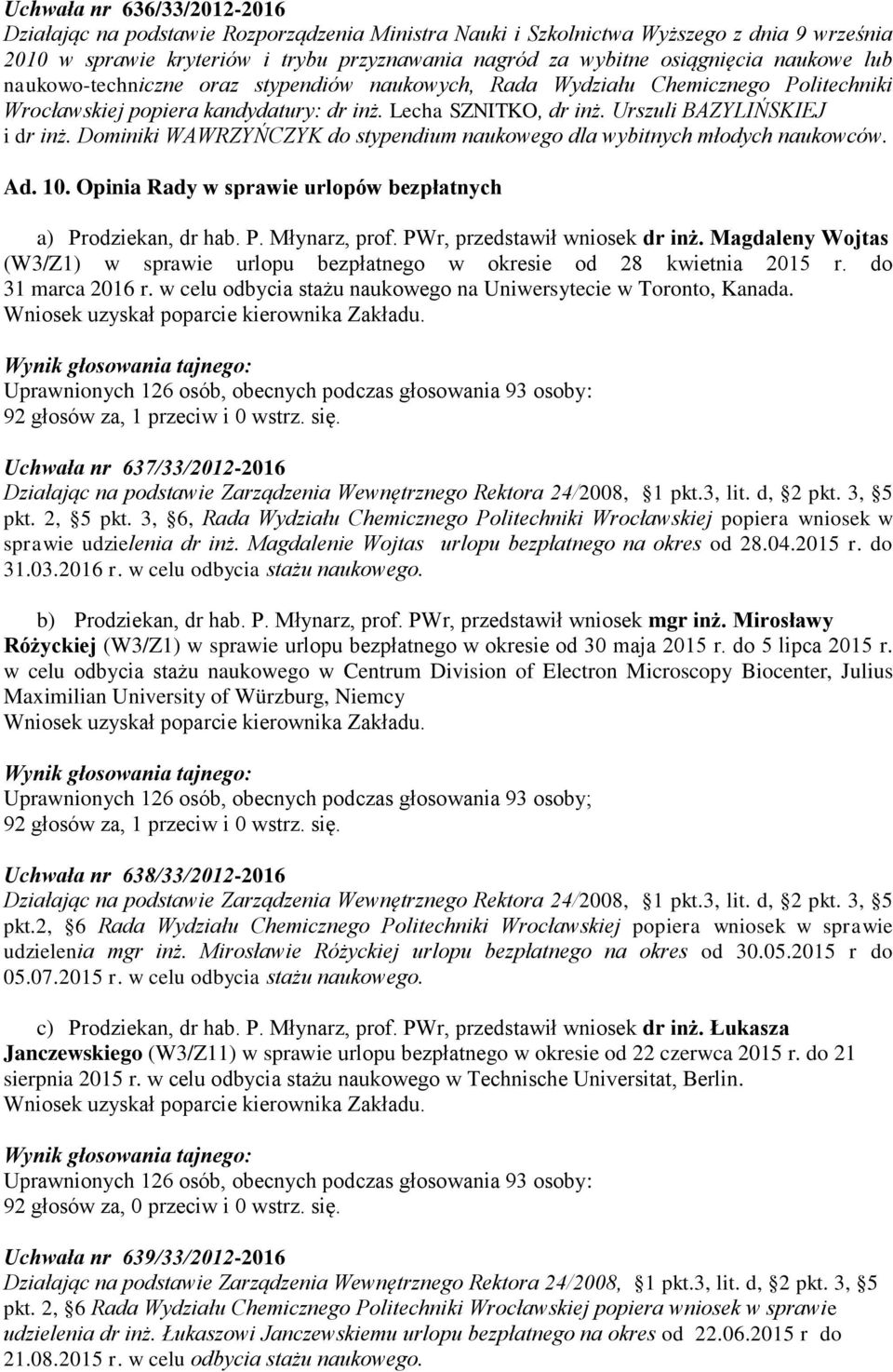 Dominiki WAWRZYŃCZYK do stypendium naukowego dla wybitnych młodych naukowców. Ad. 10. Opinia Rady w sprawie urlopów bezpłatnych a) Prodziekan, dr hab. P. Młynarz, prof.