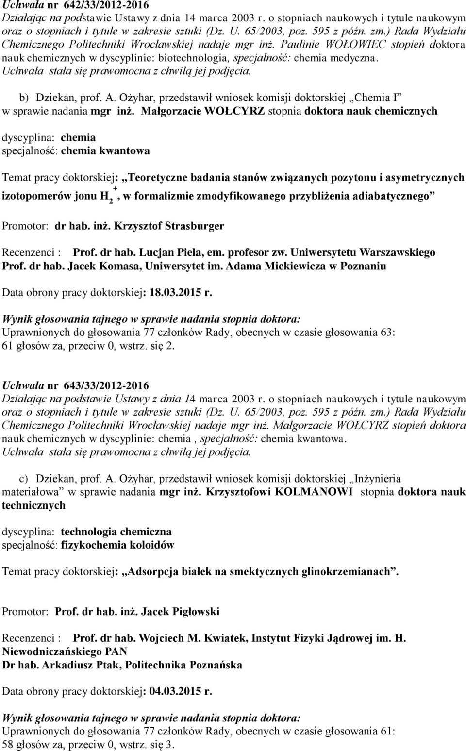 Małgorzacie WOŁCYRZ stopnia doktora nauk chemicznych dyscyplina: chemia specjalność: chemia kwantowa Temat pracy doktorskiej: Teoretyczne badania stanów związanych pozytonu i asymetrycznych