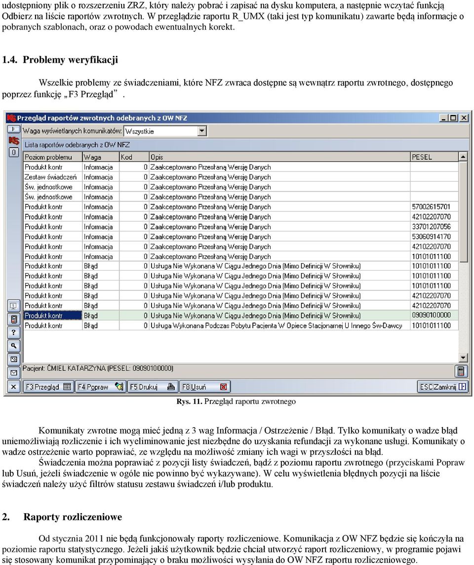 Problemy weryfikacji Wszelkie problemy ze świadczeniami, które NFZ zwraca dostępne są wewnątrz raportu zwrotnego, dostępnego poprzez funkcję F3 Przegląd. Rys. 11.