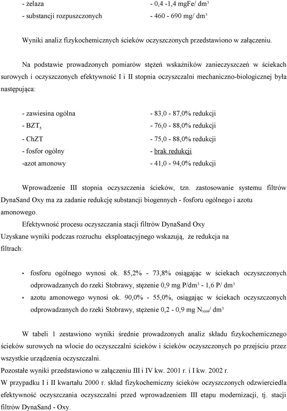 ogólna - 83,0-87,0% redukcji - BZT5-76,0-88,0% redukcji - ChZT - 75,0-88,0% redukcji - fosfor ogólny - brak redukcji -azot amonowy - 41,0-94,0% redukcji Wprowadzenie III stopnia oczyszczenia ścieków,