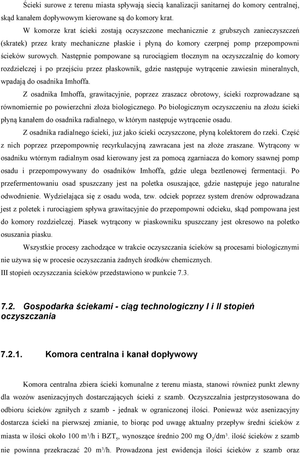 Następnie pompowane są rurociągiem tłocznym na oczyszczalnię do komory rozdzielczej i po przejściu przez płaskownik, gdzie następuje wytrącenie zawiesin mineralnych, wpadają do osadnika Imhoffa.