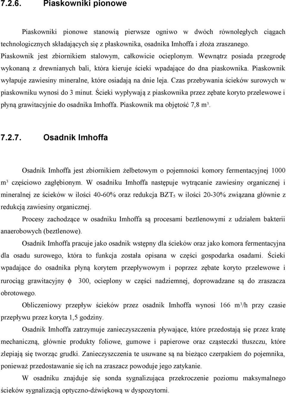 Piaskownik wyłapuje zawiesiny mineralne, które osiadają na dnie leja. Czas przebywania ścieków surowych w piaskowniku wynosi do 3 minut.