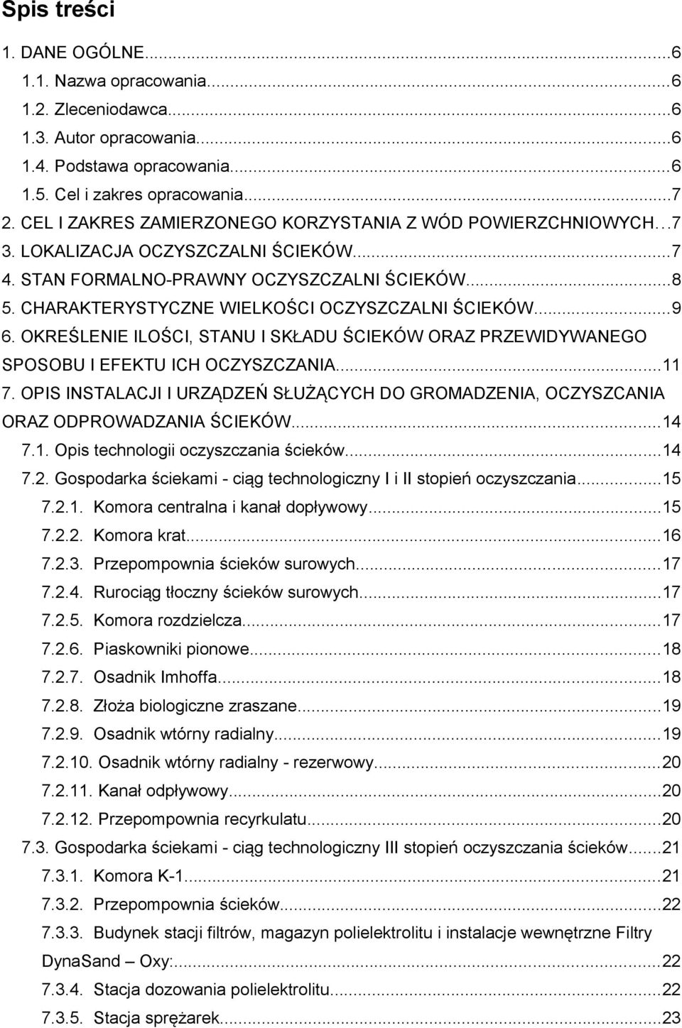 CHARAKTERYSTYCZNE WIELKOŚCI OCZYSZCZALNI ŚCIEKÓW...9 6. OKREŚLENIE ILOŚCI, STANU I SKŁADU ŚCIEKÓW ORAZ PRZEWIDYWANEGO SPOSOBU I EFEKTU ICH OCZYSZCZANIA...11 7.