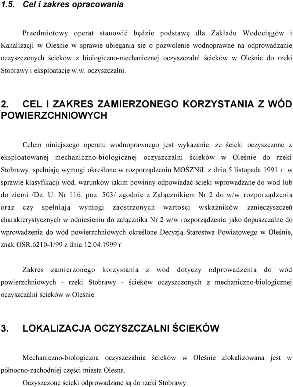 CEL I ZAKRES ZAMIERZONEGO KORZYSTANIA Z WÓD POWIERZCHNIOWYCH Celem niniejszego operatu wodnoprawnego jest wykazanie, że ścieki oczyszczone z eksploatowanej mechaniczno-biologicznej oczyszczalni