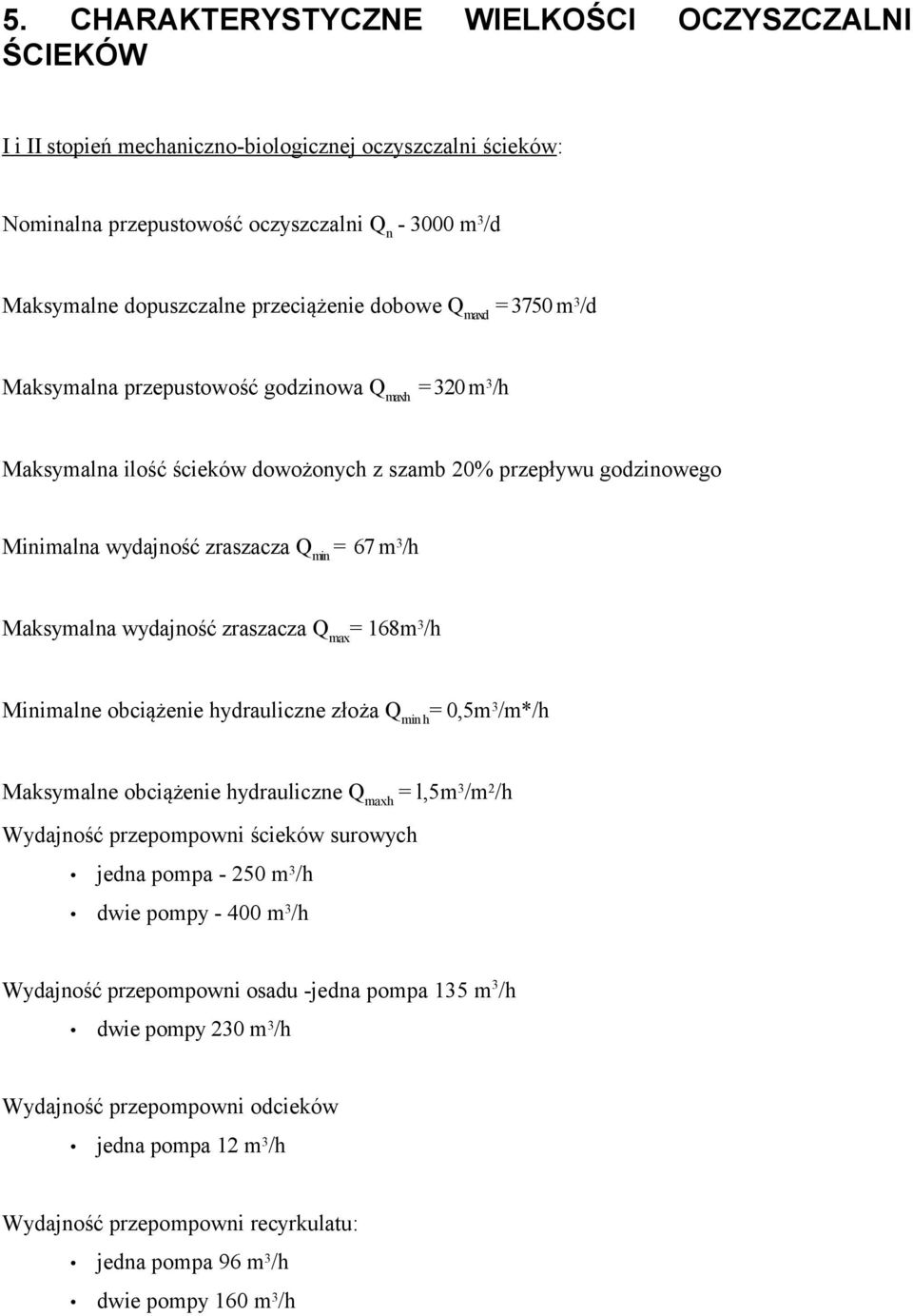 m3/h Maksymalna wydajność zraszacza Qmax= 168m3/h Minimalne obciążenie hydrauliczne złoża Qmin h= 0,5m3/m*/h Maksymalne obciążenie hydrauliczne Qmaxh = l,5m3/m2/h Wydajność przepompowni ścieków
