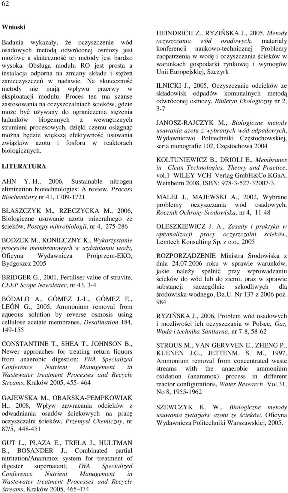 Proces ten ma szanse zastosowania na oczyszczalniach ścieków, gdzie może być używany do ograniczenia stężenia ładunków biogennych z wewnętrznych strumieni procesowych, dzięki czemu osiągnąć można